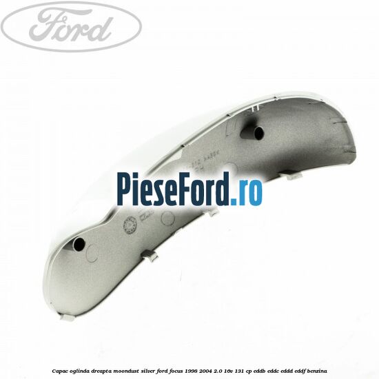 Capac oglinda dreapta moondust silver Ford Focus 1998-2004 2.0 16V 131 cp EDDB, EDDC, EDDD, EDDF benzina