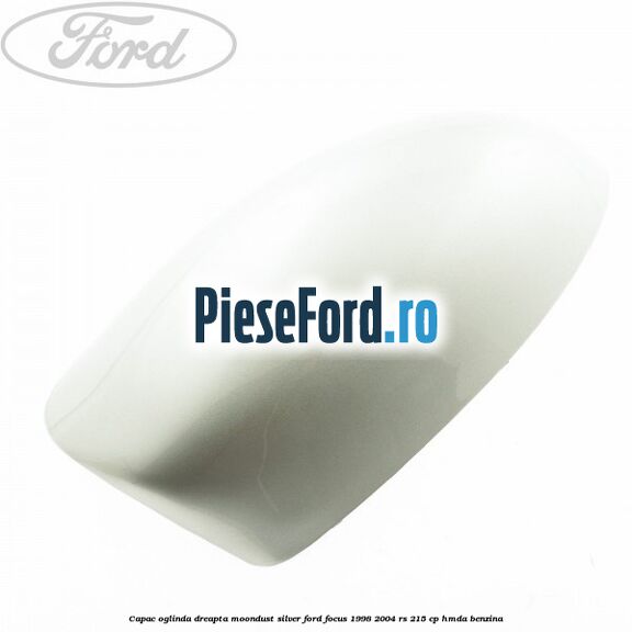 Capac oglinda dreapta moondust silver Ford Focus 1998-2004 RS 215 cp HMDA benzina