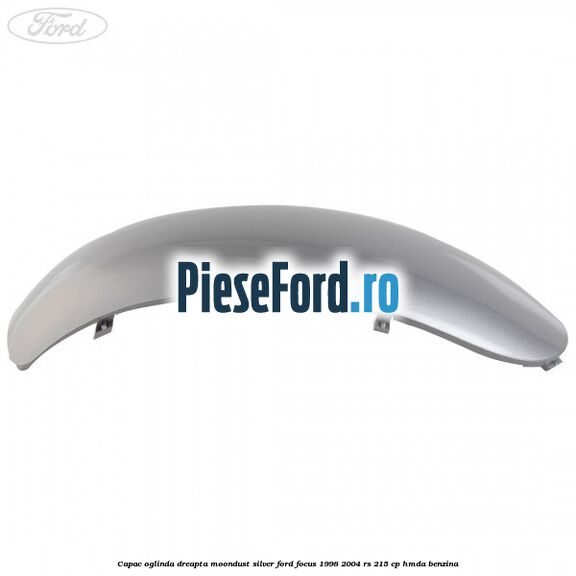 Capac oglinda dreapta moondust silver Ford Focus 1998-2004 RS 215 cp HMDA benzina