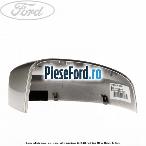 Capac oglinda dreapta moondust silver Ford Focus 2011-2014 1.6 TDCi 115 cp T1DA, T1DB diesel