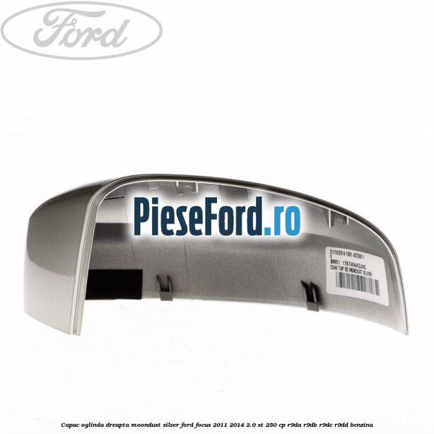 Capac oglinda dreapta moondust silver Ford Focus 2011-2014 2.0 ST 250 cp R9DA, R9DB, R9DC, R9DD benzina