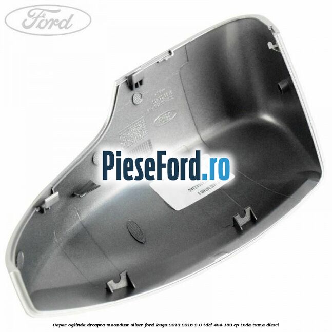Capac oglinda dreapta moondust silver Ford Kuga 2013-2016 2.0 TDCi 4x4 163 cp TXDA, TXMA diesel