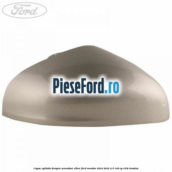 Capac oglinda dreapta moondust silver Ford Mondeo 2014-2018 2.5 149 cp S7CB benzina