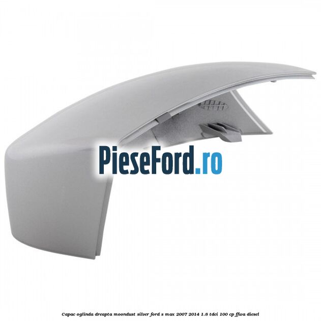 Capac oglinda dreapta moondust silver Ford S-Max 2007-2014 1.8 TDCi 100 cp Capac oglinda dreapta moondust silver Ford S-Max 2007-2014 1.8 TDCi 100 cp FFWA diesel