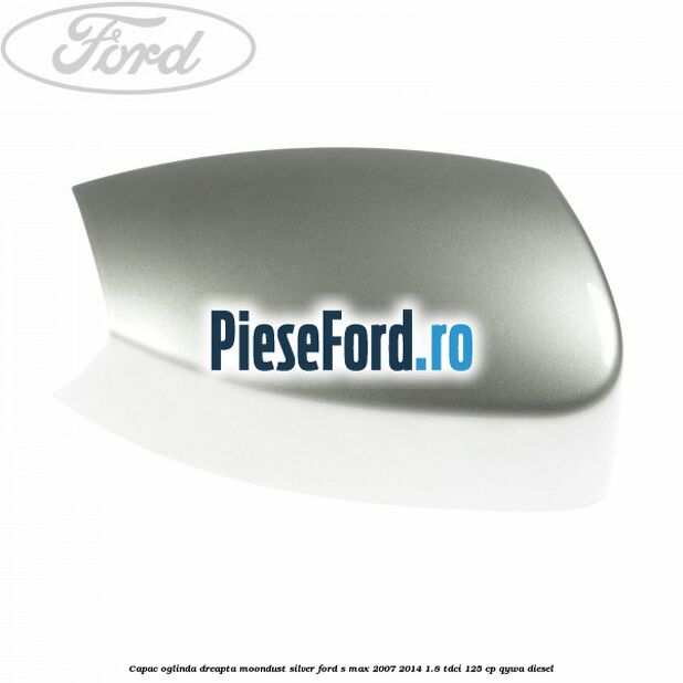 Capac oglinda dreapta moondust silver Ford S-Max 2007-2014 1.8 TDCi 125 cp Capac oglinda dreapta moondust silver Ford S-Max 2007-2014 1.8 TDCi 125 cp QYWA diesel