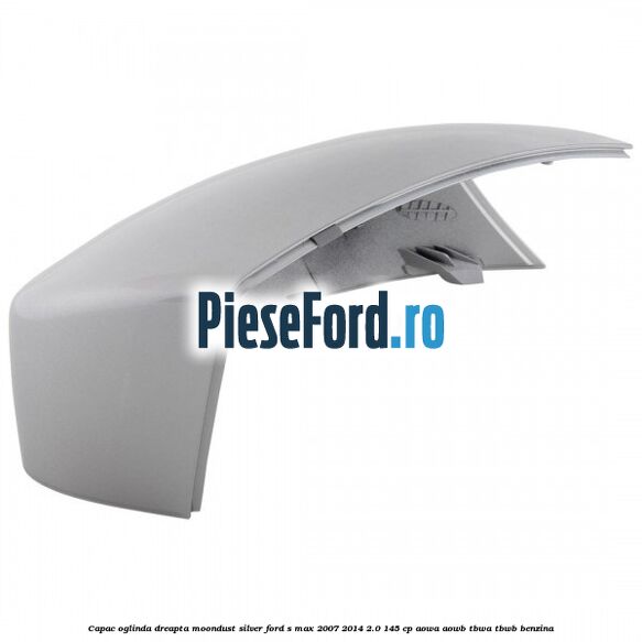 Capac oglinda dreapta moondust silver Ford S-Max 2007-2014 2.0 145 cp AOWA, AOWB, TBWA, TBWB benzina