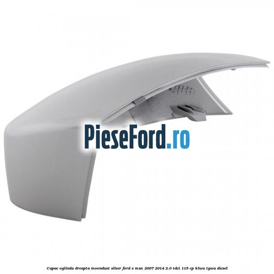 Capac oglinda dreapta moondust silver Ford S-Max 2007-2014 2.0 TDCi 115 cp KLWA, TYWA diesel