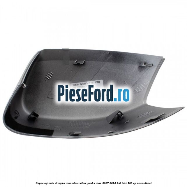 Capac oglinda dreapta moondust silver Ford S-Max 2007-2014 2.0 TDCi 130 cp Capac oglinda dreapta moondust silver Ford S-Max 2007-2014 2.0 TDCi 130 cp AZWA diesel