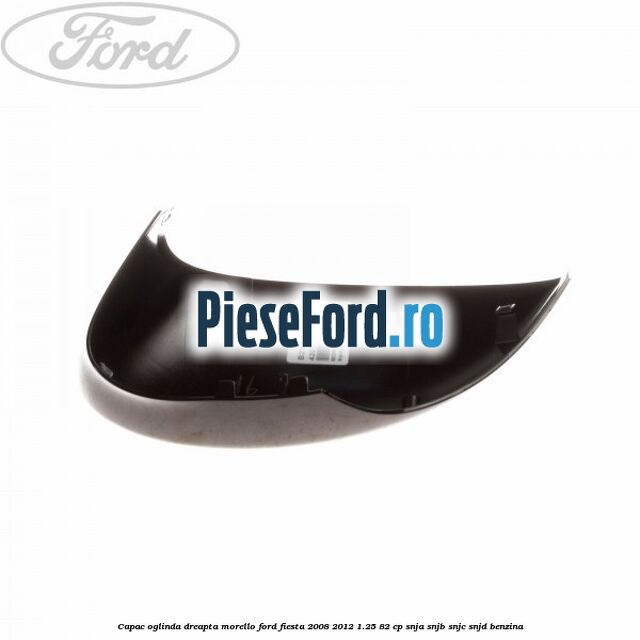 Capac oglinda dreapta morello Ford Fiesta 2008-2012 1.25 82 cp SNJA, SNJB, SNJC, SNJD benzina