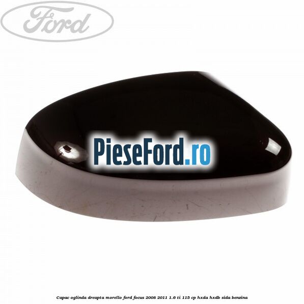 Capac oglinda dreapta morello Ford Focus 2008-2011 1.6 Ti 115 cp Capac oglinda dreapta morello Ford Focus 2008-2011 1.6 Ti 115 cp HXDA, HXDB, SIDA benzina