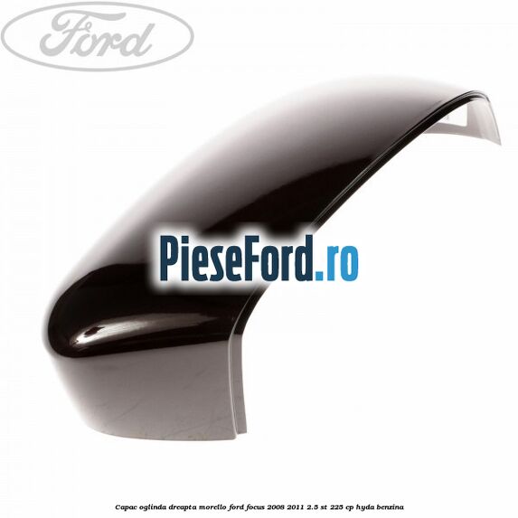 Capac oglinda dreapta morello Ford Focus 2008-2011 2.5 ST 225 cp HYDA benzina