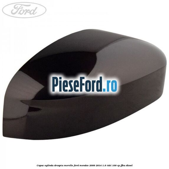 Capac oglinda dreapta morello Ford Mondeo 2008-2014 1.8 TDCi 100 cp FFBA diesel