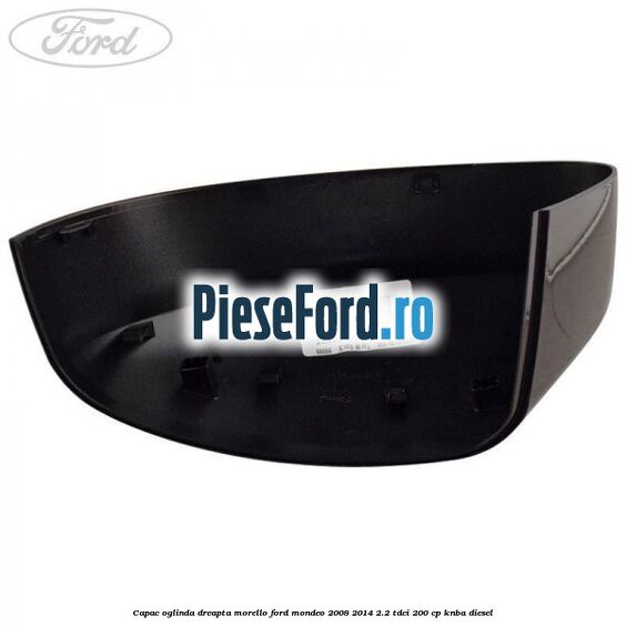 Capac oglinda dreapta morello Ford Mondeo 2008-2014 2.2 TDCi 200 cp KNBA diesel