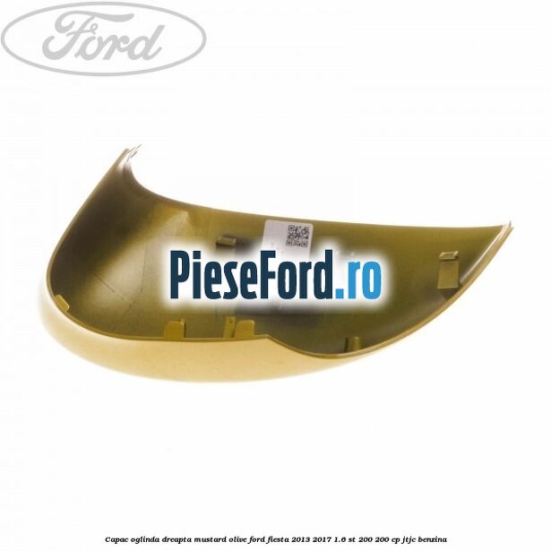 Capac oglinda dreapta mustard olive Ford Fiesta 2013-2017 1.6 ST 200 200 cp JTJC benzina