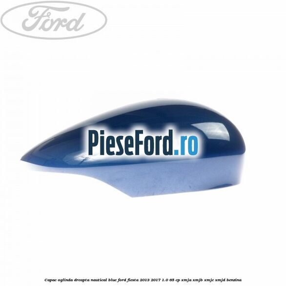Capac oglinda dreapta nautical blue Ford Fiesta 2013-2017 1.0 65 cp XMJA, XMJB, XMJC, XMJD benzina