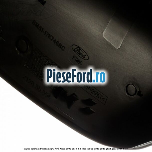 Capac oglinda dreapta negru Ford Focus 2008-2011 1.6 TDCi 109 cp G8DA, G8DB, G8DD, G8DE, G8DF diesel