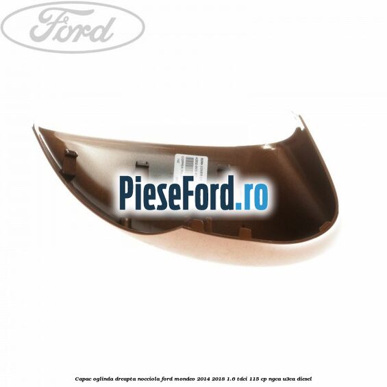 Capac oglinda dreapta nocciola Ford Mondeo 2014-2018 1.6 TDCi 115 cp NGCA, U3CA diesel