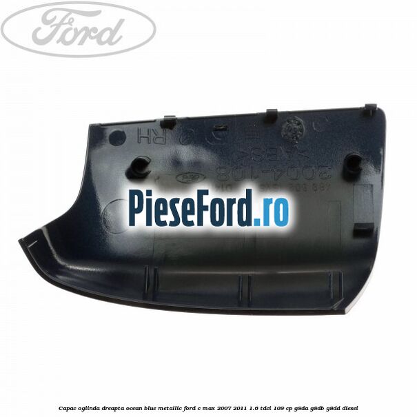 Capac oglinda dreapta ocean blue metallic Ford C-Max 2007-2011 1.6 TDCi 109 cp G8DA, G8DB, G8DD diesel