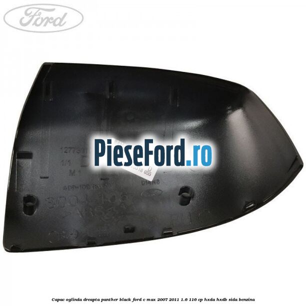 Capac oglinda dreapta panther black Ford C-Max 2007-2011 1.6 116 cp HXDA, HXDB, SIDA benzina