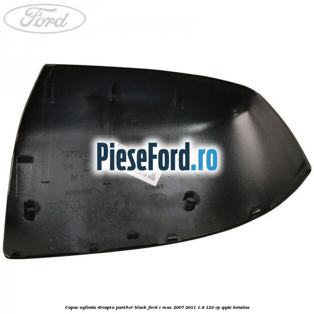 Capac oglinda dreapta panther black Ford C-Max 2007-2011 1.8 122 cp Capac oglinda dreapta panther black Ford C-Max 2007-2011 1.8 122 cp QQDC benzina