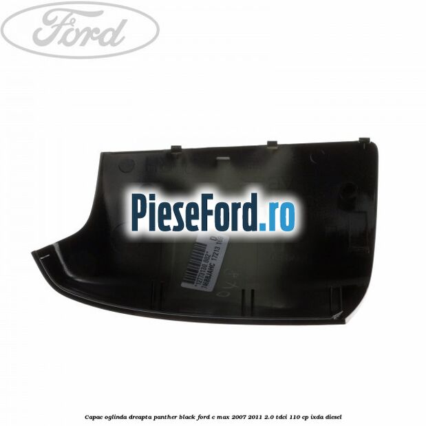 Capac oglinda dreapta panther black Ford C-Max 2007-2011 2.0 TDCi 110 cp IXDA diesel