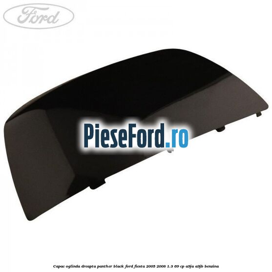 Capac oglinda dreapta panther black Ford Fiesta 2005-2008 1.3 69 cp A9JA, A9JB benzina