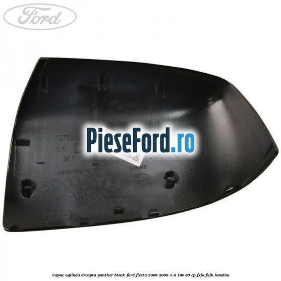 Capac oglinda dreapta panther black Ford Fiesta 2005-2008 1.4 16V 80 cp Capac oglinda dreapta panther black Ford Fiesta 2005-2008 1.4 16V 80 cp FXJA, FXJB benzina