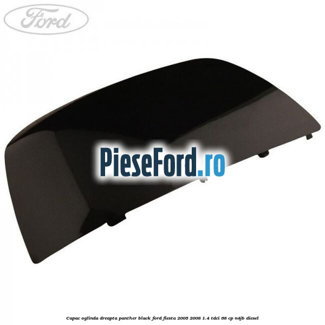 Capac oglinda dreapta panther black Ford Fiesta 2005-2008 1.4 TDCi 68 cp Capac oglinda dreapta panther black Ford Fiesta 2005-2008 1.4 TDCi 68 cp N4JB diesel