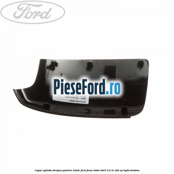 Capac oglinda dreapta panther black Ford Focus 2004-2007 2.5 ST 225 cp HYDA benzina