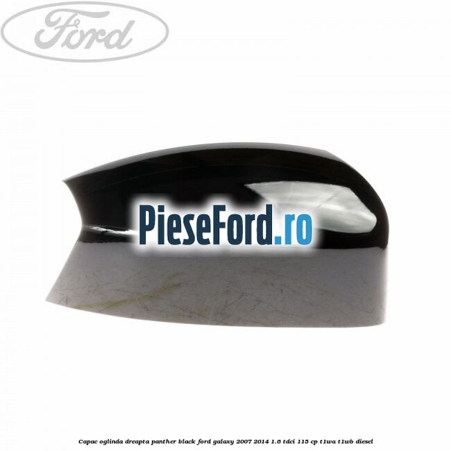 Capac oglinda dreapta panther black Ford Galaxy 2007-2014 1.6 TDCi 115 cp T1WA, T1WB diesel