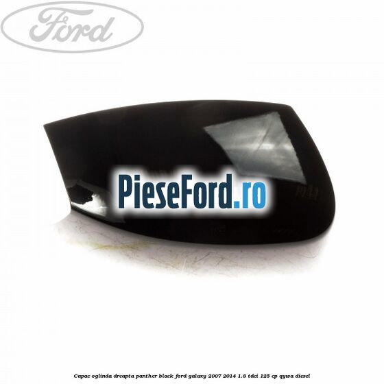 Capac oglinda dreapta panther black Ford Galaxy 2007-2014 1.8 TDCi 125 cp Capac oglinda dreapta panther black Ford Galaxy 2007-2014 1.8 TDCi 125 cp QYWA diesel