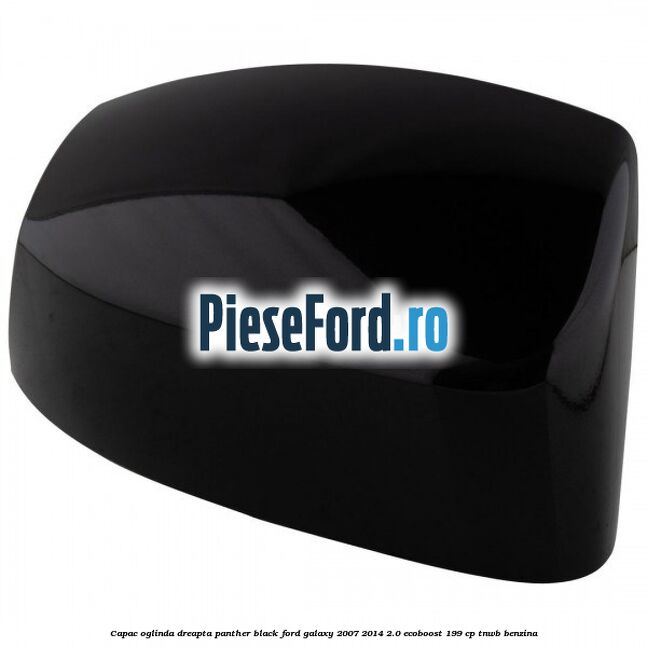 Capac oglinda dreapta panther black Ford Galaxy 2007-2014 2.0 EcoBoost 199 cp TNWB benzina
