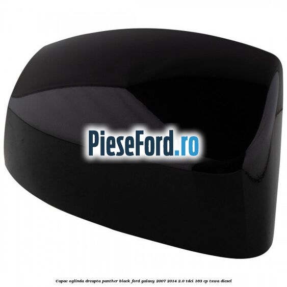 Capac oglinda dreapta panther black Ford Galaxy 2007-2014 2.0 TDCi 163 cp Capac oglinda dreapta panther black Ford Galaxy 2007-2014 2.0 TDCi 163 cp TXWA diesel
