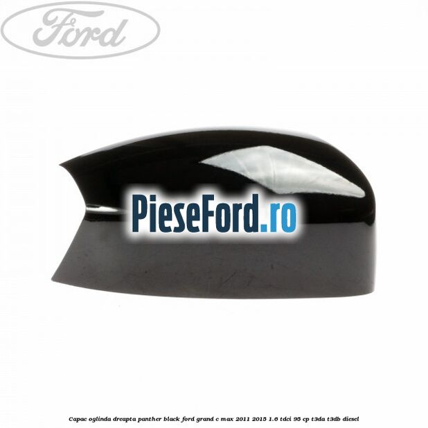 Capac oglinda dreapta Panther Black Ford Grand C-Max 2011-2015 1.6 TDCi 95 cp T3DA, T3DB diesel