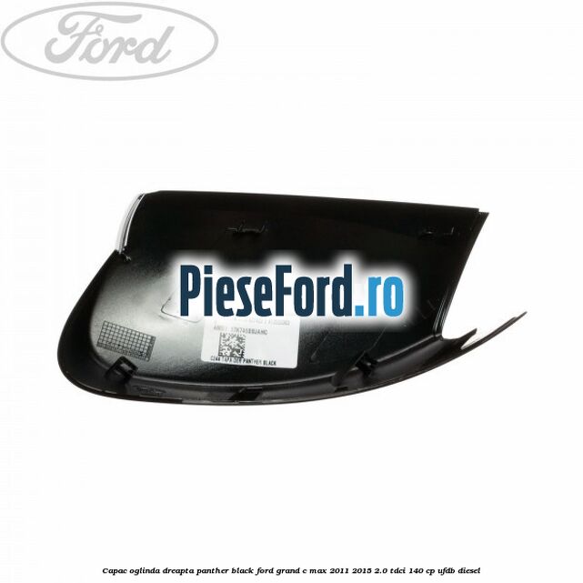 Capac oglinda dreapta Panther Black Ford Grand C-Max 2011-2015 2.0 TDCi 140 cp UFDB diesel
