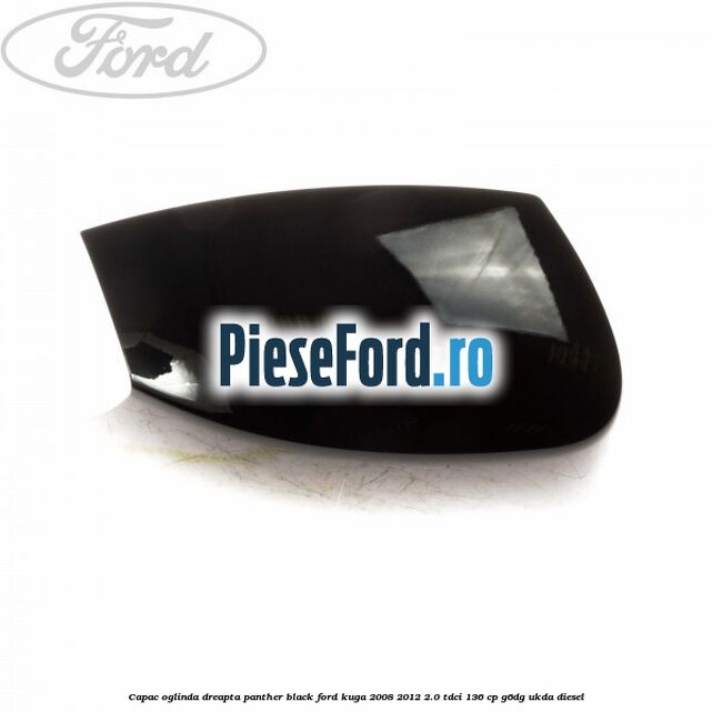 Capac oglinda dreapta panther black Ford Kuga 2008-2012 2.0 TDCi 136 cp Capac oglinda dreapta panther black Ford Kuga 2008-2012 2.0 TDCi 136 cp G6DG, UKDA diesel