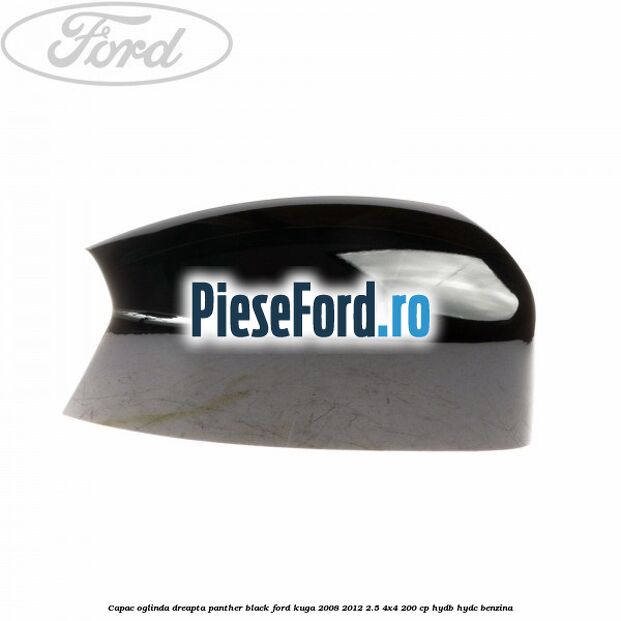 Capac oglinda dreapta panther black Ford Kuga 2008-2012 2.5 4x4 200 cp Capac oglinda dreapta panther black Ford Kuga 2008-2012 2.5 4x4 200 cp HYDB, HYDC benzina