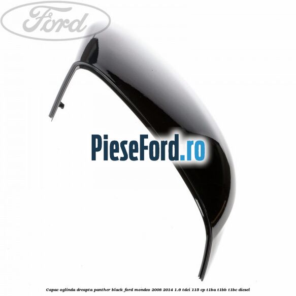 Capac oglinda dreapta Panther Black Ford Mondeo 2008-2014 1.6 TDCi 115 cp T1BA, T1BB, T1BC diesel