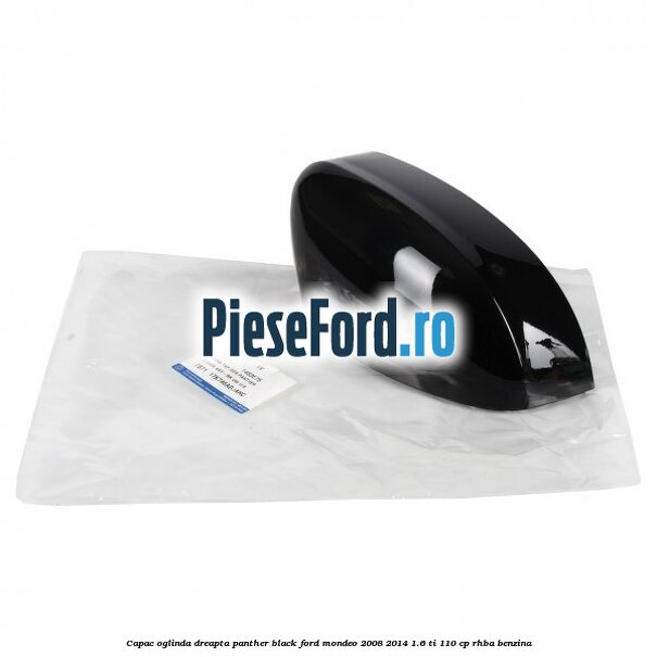 Capac oglinda dreapta Panther Black Ford Mondeo 2008-2014 1.6 Ti 110 cp RHBA benzina