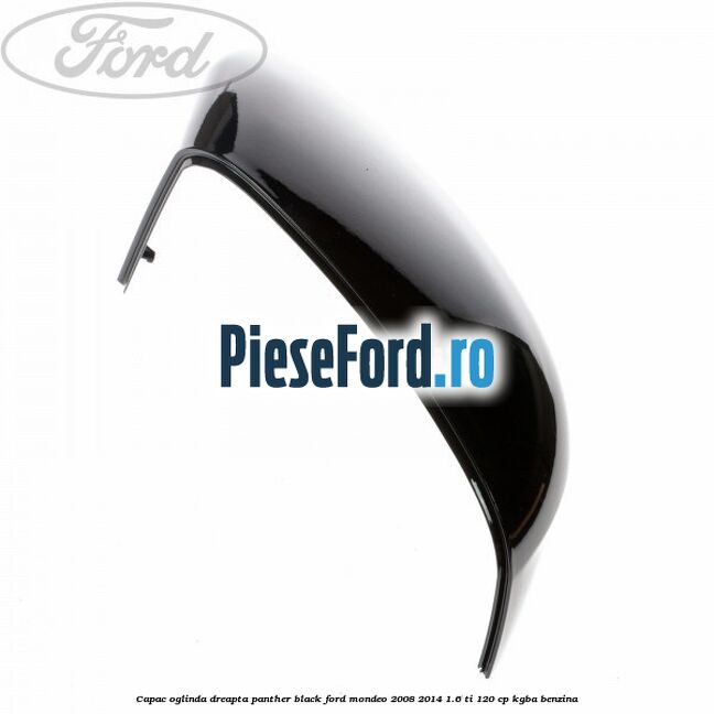 Capac oglinda dreapta Panther Black Ford Mondeo 2008-2014 1.6 Ti 120 cp Capac oglinda dreapta Panther Black Ford Mondeo 2008-2014 1.6 Ti 120 cp KGBA benzina