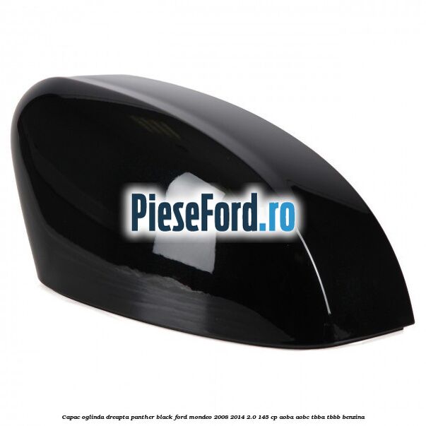 Capac oglinda dreapta Panther Black Ford Mondeo 2008-2014 2.0 145 cp AOBA, AOBC, TBBA, TBBB benzina