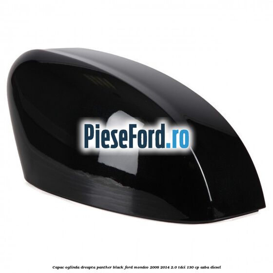 Capac oglinda dreapta Panther Black Ford Mondeo 2008-2014 2.0 TDCi 130 cp Capac oglinda dreapta Panther Black Ford Mondeo 2008-2014 2.0 TDCi 130 cp AZBA diesel