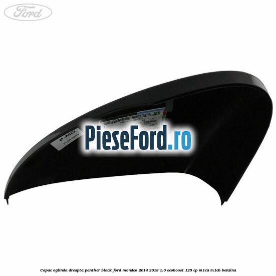 Capac oglinda dreapta panther black Ford Mondeo 2014-2018 1.0 EcoBoost 125 cp M1CA, M1CB benzina