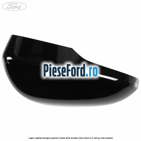 Capac oglinda dreapta panther black Ford Mondeo 2014-2018 2.5 149 cp S7CB benzina