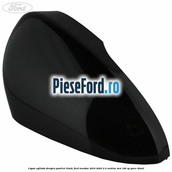 Capac oglinda dreapta panther black Ford Mondeo 2019-2023 2.0 EcoBlue 4x4 190 cp Capac oglinda dreapta panther black Ford Mondeo 2019-2023 2.0 EcoBlue 4x4 190 cp YMCC diesel