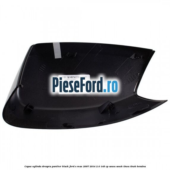 Capac oglinda dreapta panther black Ford S-Max 2007-2014 2.0 145 cp AOWA, AOWB, TBWA, TBWB benzina
