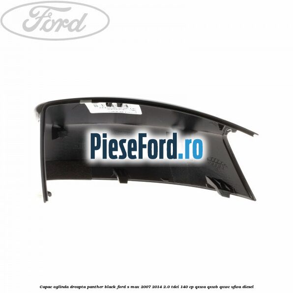 Capac oglinda dreapta panther black Ford S-Max 2007-2014 2.0 TDCi 140 cp QXWA, QXWB, QXWC, UFWA diesel