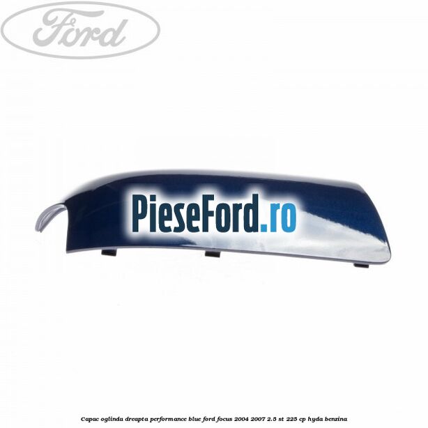 Capac oglinda dreapta performance blue Ford Focus 2004-2007 2.5 ST 225 cp HYDA benzina