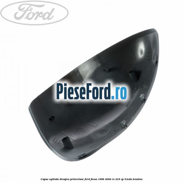 Capac oglinda dreapta primerizat Ford Focus 1998-2004 RS 215 cp Capac oglinda dreapta primerizat Ford Focus 1998-2004 RS 215 cp HMDA benzina