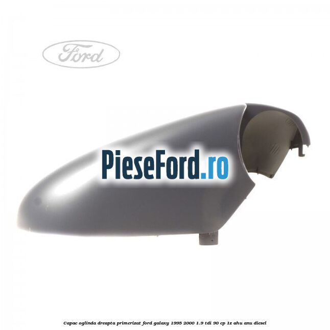 Capac oglinda dreapta primerizat Ford Galaxy 1995-2000 1.9 TDI 90 cp 1Z, AHU, ANU diesel